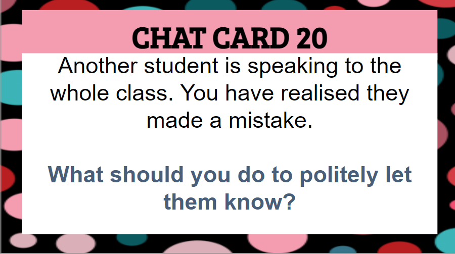 A screenshot of a chat card that reads, "Another student is speaking to the whole class. You have realised they made a mistake. What should you do to politely let them know?"
